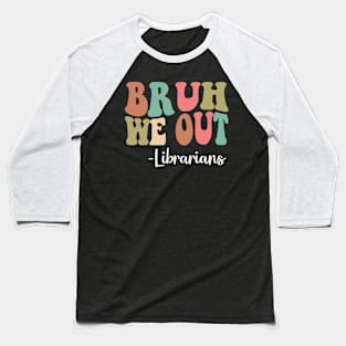 Bruh We Out Librarians Happy Last Day Of School Groovy Baseball T-Shirt